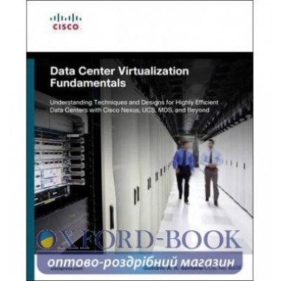 Книга Data Center Virtualization Fundamentals:Understanding Techniques and Desings for Highly Efficient... ISBN 9781587143243 заказать онлайн оптом Украина