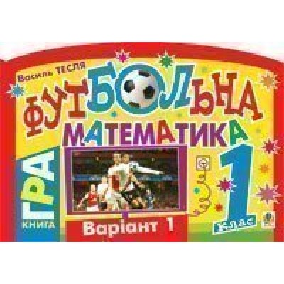 Футбольна математика Книга-гра 1 клас Варіант 1 заказать онлайн оптом Украина