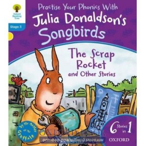 Oxford Reading Tree Practise Phonics with Julia Donaldsons Songbirds Stage 3 The Scrap Rocket and Other Stories
