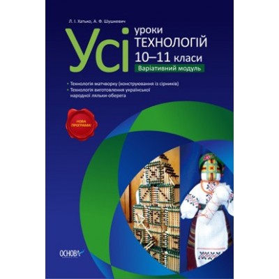 Усі уроки технологій 10-11 класи Варіативний модуль Л. І. Хатько, А. Ф. Шушкевич заказать онлайн оптом Украина