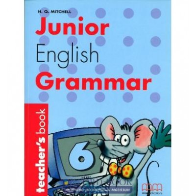 Книга для вчителя Junior English Grammar 6 teachers book Mitchell, H ISBN 9789603793588 заказать онлайн оптом Украина