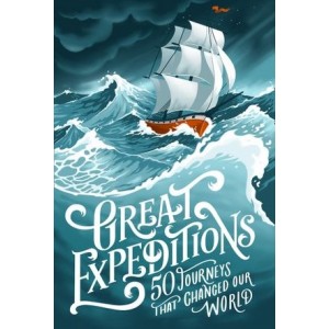Книга Great Expeditions: 50 Journeys That Changed Our World Alan Greenwood, Levison Wood, Mark Steward ISBN 9780008347826