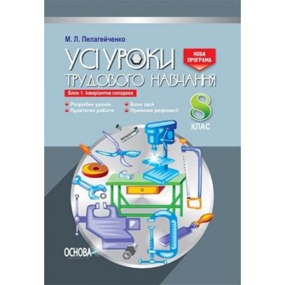Усі уроки трудового навчання 8 клас Блок 1 Інваріантна складова Пелагейченко М. Л. заказать онлайн оптом Украина