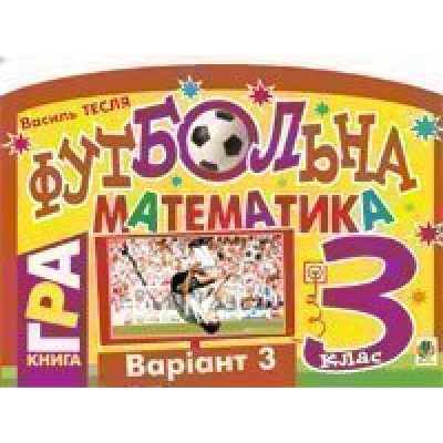 Футбольна математика Книга-гра 3 клас Варіант 3 заказать онлайн оптом Украина
