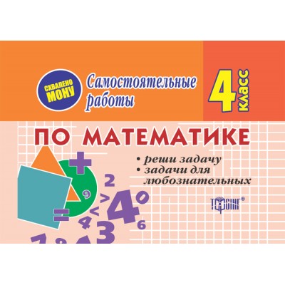 Самостоятельные работы Математика 4 класс Реши задачу Задачи для любознательных (рус ) купить оптом Украина