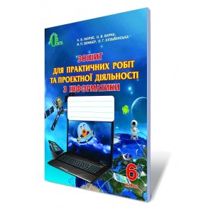 Зошит для практичних робіт та проектної діяльності з інформатики, 6 клас Морзе Н.В. та інші
