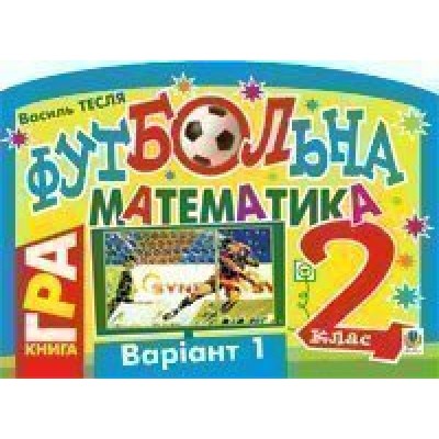 Футбольна математика Книга-гра 2 клас Варіант 1 заказать онлайн оптом Украина