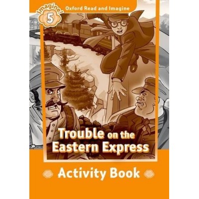 Робочий зошит Oxford Read and Imagine 5 Trouble on the Eastern Express Activity Book ISBN 9780194737234 заказать онлайн оптом Украина